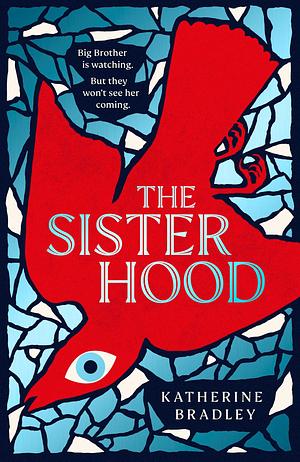 The Sisterhood: Big Brother is watching. But they won't see her coming. by Katherine Bradley, Katherine Bradley