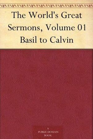 The World's Great Sermons, Volume 01 Basil to Calvin by Grenville Kleiser