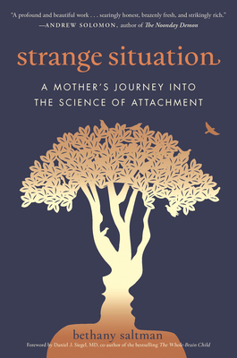 Strange Situation: A Mother's Journey Into the Science of Attachment by Bethany Saltman