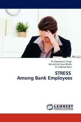 Stress Among Bank Employees by Er Indpreet Kaur, Mrs Arihant Kaur Bhalla, Ripudaman Singh