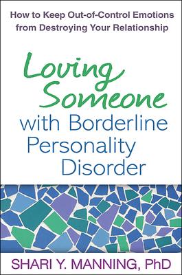 Loving Someone with Borderline Personality Disorder: How to Keep Out-Of-Control Emotions from Destroying Your Relationship by Shari Y. Manning