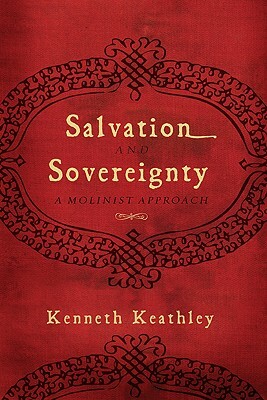 Salvation and Sovereignty: A Molinist Approach by Kenneth Keathley