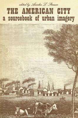 The American City: A Sourcebook of Urban Imagery by Anselm L. Strauss