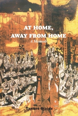 At Home, Away from Home: A Memoir by Tanure Ojaide