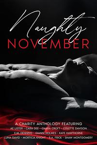 Naughty November: A Charity Anthology by Morticia Knight, AE Lister, Cara Dee, E.M. Denning, Luna David, R.A. Frick, Kate Hawthorne, Gianni Holmes, Shaw Montgomery, Colette Davison