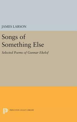 Songs of Something Else: Selected Poems of Gunnar Ekelof by 