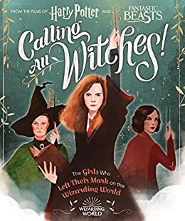 Calling All Witches! The Girls Who Left Their Mark on the Wizarding World by Laurie Calkhoven