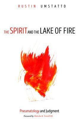 The Spirit and the Lake of Fire by Rustin Umstattd