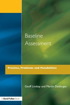 Baseline Assessment: Practice, Problems and Possibilities by Geoff Lindsay, Martin Desforges