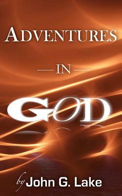 Adventures In God by John G. Lake