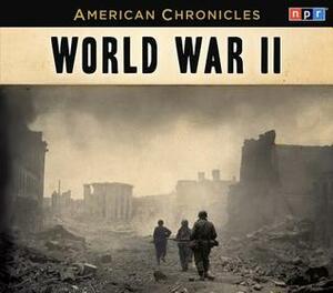 World War II: NPR American Chronicles by Neal Conan, National Public Radio