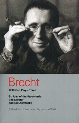 Brecht Collected Plays: 3: Lindbergh's Flight; The Baden-Baden Lesson on Consent; He Said Yes/He Said No; The Decision; The Mother; The Exception by Bertolt Brecht