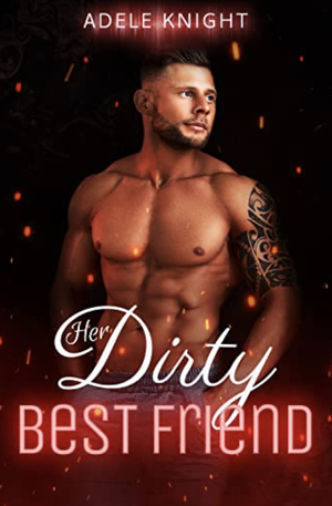 Her Dirty Best Friend: A Friends to Lovers Romance by Adele Knight
