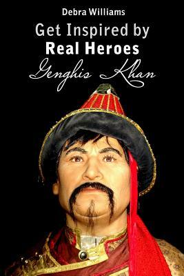 Genghis Khan: Get Inspired by Real Heroes by Debra Williams