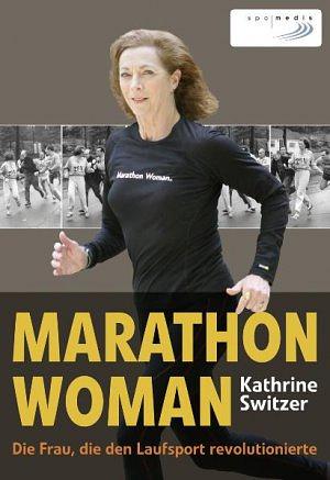 Marathon woman: die Frau, die den Laufsport revolutionierte by Kathrine Switzer