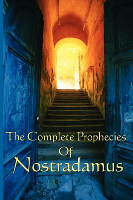 The Complete Prophecies of Nostradamus by Nostradamus, Nostradamus