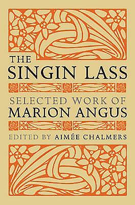 The Singin' Lass: Selected Works of Marion Angus by Marion Angus