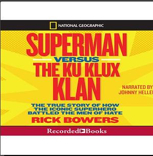 Superman vs the KKK: The True Story of How the Iconic Superhero Battled the Men of Hate by Rick Bowers