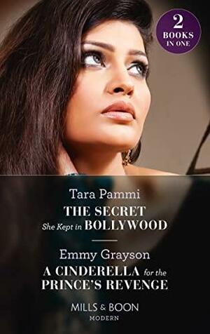 The Secret She Kept In Bollywood / A Cinderella For The Prince's Revenge: The Secret She Kept in Bollywood (Born Into Bollywood) / a Cinderella for the Prince's Revenge (the Van Ambrose Royals) by Tara Pammi, Emmy Grayson