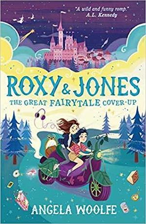 Roxy and Jones : The Great Fairytale Cover-up by Angela Woolfe, Angela Woolfe