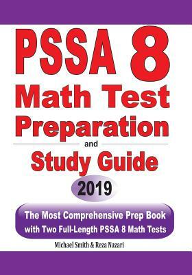 PSSA 8 Math Test Preparation and Study Guide: The Most Comprehensive Prep Book with Two Full-Length PSSA Math Tests by Michael Smith, Reza Nazari