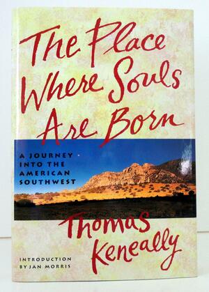 The Place Where Souls Are Born: A Journey To The Southwest by Thomas Keneally