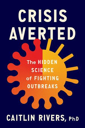 Crisis Averted: The Hidden Science of Fighting Outbreaks by Caitlin Rivers