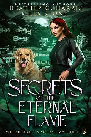 Secrets of the Eternal Flame by Heather G. Harris, Ella Stone