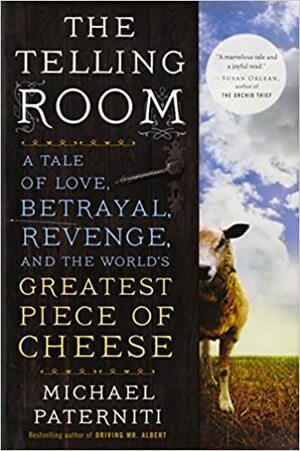 The Telling Room: A Tale of Love, Betrayal, Revenge, and the World's Greatest Piece of Cheese by Michael Paterniti