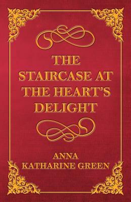 The Staircase at the Heart's Delight by Anna Katharine Green