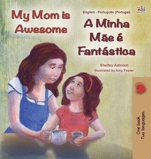 My Mom is Awesome (English Portuguese Bilingual Children's Book - Portugal): European Portuguese by Kidkiddos Books, Shelley Admont