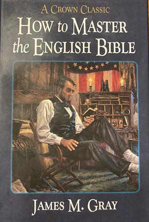 How to Master the English Bible by James Martin Gray