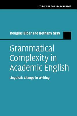 Grammatical Complexity in Academic English: Linguistic Change in Writing by Douglas Biber, Bethany Gray