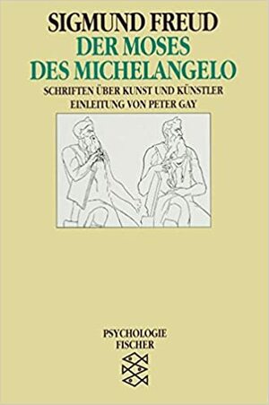 Der Moses des Michelangelo. Schriften über Kunst und Künstler by Sigmund Freud, Peter Gay