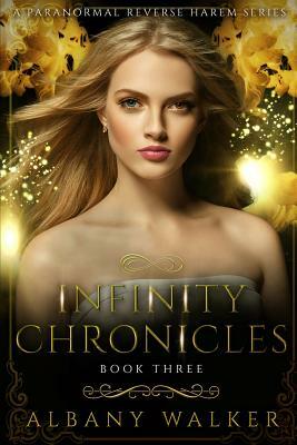 Infinity Chronicles Book Three: A Paranormal Reverse Harem Series by Albany Walker