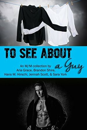 To See About a Guy by Brandon Shire, Aria Grace, Hans M. Hirschi, Jennah Scott, Sara York