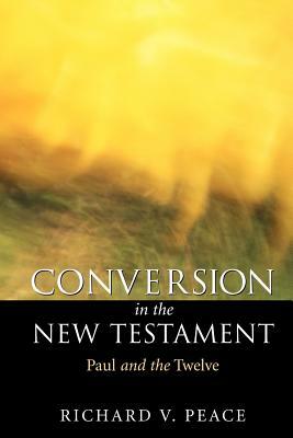 Conversion in the New Testament: Paul and the Twelve by Richard Peace