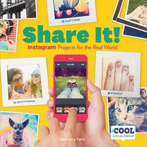 Share It!: Instagram Projects for the Real World by Rebecca Felix