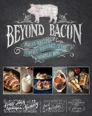 Beyond Bacon: Paleo Recipes that Respect the Whole Hog by Matthew McCarry, Stacy Toth