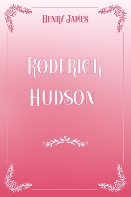 Roderick Hudson: Pink & White Premium Elegance Edition by Henry James