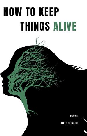 How to Keep Things Alive by Beth Gordon
