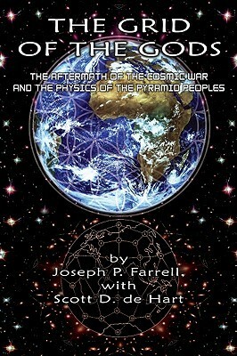 Grid of the Gods: The Aftermath of the Cosmic War and the Physics of the Pyramid Peoples by Joseph P. Farrell, Scott D. de Hart