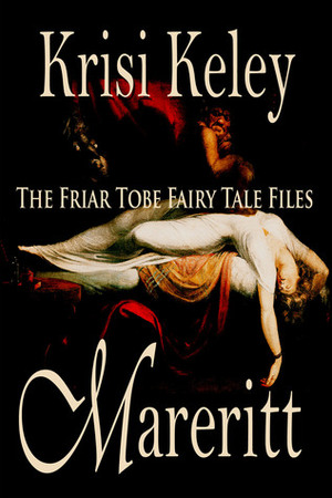 Mareritt: The Friar Tobe Fairy Tale Files by Krisi Keley