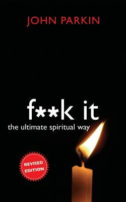 F**k It: The Ultimate Spiritual Way by John C. Parkin