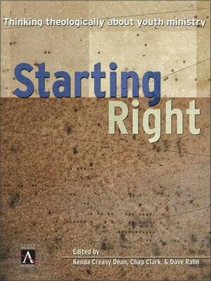 Starting Right: Thinking Theologically about Youth Ministry by Chap Clark