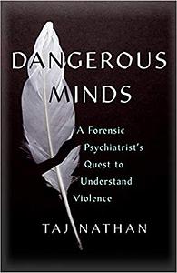 Dangerous Minds: A Forensic Psychiatrist's Quest to Understand Violence by Taj Nathan