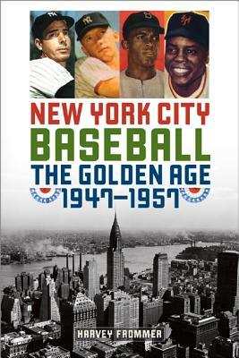 New York City Baseball: The Golden Age, 1947-1957 by Harvey Frommer