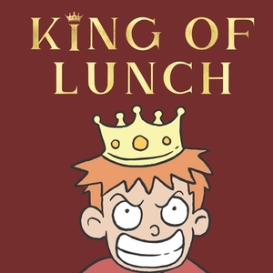 King of Lunch: A Bully Story by Izzy Nice