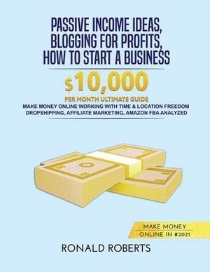 Passive Income Ideas, Blogging for Profits, How to Start a Business in #2021: Make money Online working with Time & Location Freedom. Dropshipping, Af by Ronald Roberts