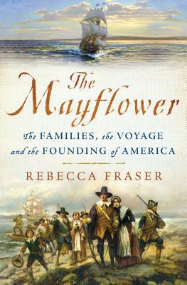 The Mayflower: The Families, the Voyage, and the Founding of America by Rebecca Fraser